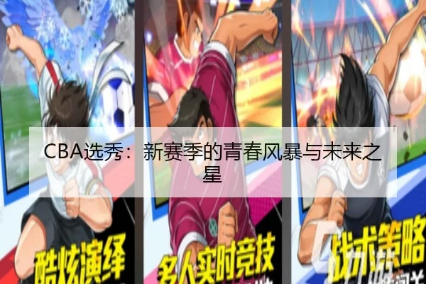CBA选秀：新赛季的青春风暴与未来之星